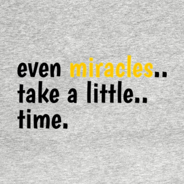 Even Miracles Take A Little Time by Dog and cat lover